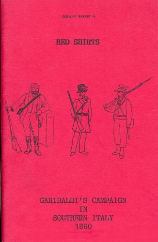 Red Shirts. Garibaldi's Campaign in Southern Italy 1860. Organization and Uniforms of the Garibaldini, Neapolitan, Piedmontese and Papal Armies