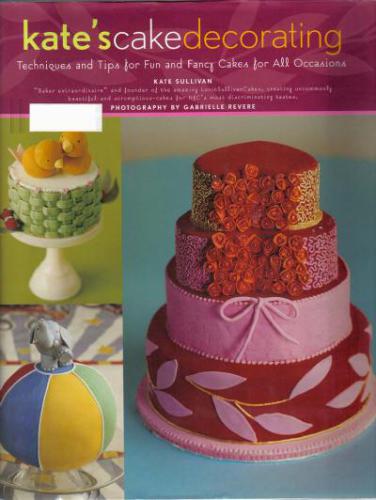 Kate's Cake Decorating: Techniques and Tips for Fun and Fancy Cakes Baked with Love (Украшение выпечки от Кейт: советы и руководства по тортам, сделанным с любовью)