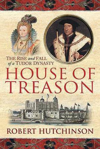 House of Treason: The Rise and Fall of a Tudor Dynasty