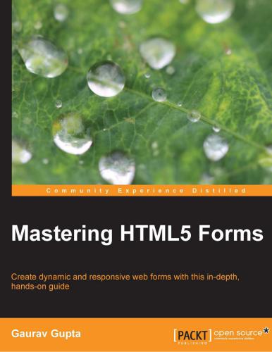 Mastering HTML5 Forms: Create dynamic and responsive web forms with this in - depth, hands-on guide