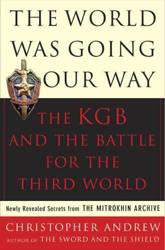 The World Was Going Our Way: The KGB and the Battle for the the Third World