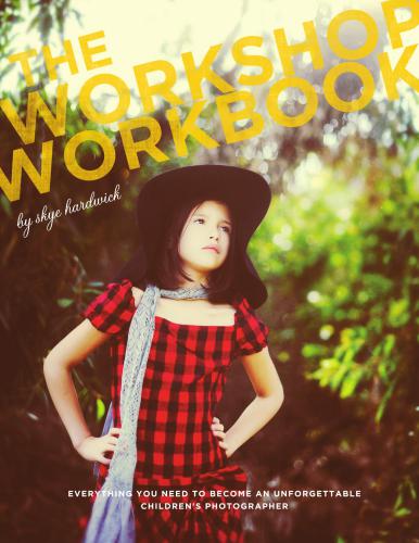 The Workshop Workbook: Everything you need to become an unforgettable children's photographer