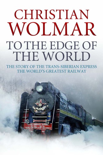 To the Edge of the World: The Story of the Trans-Siberian Railway