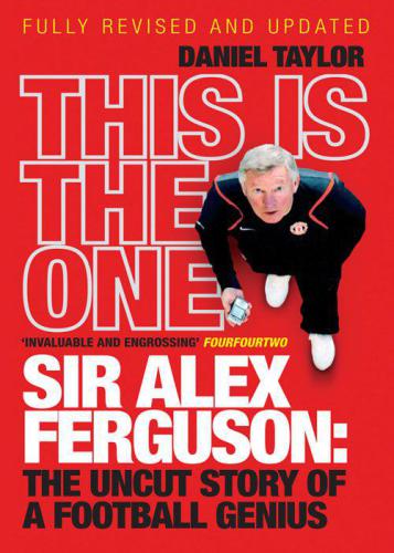 This Is the One. Sir Alex Ferguson: The Uncut Story of a Football Genius