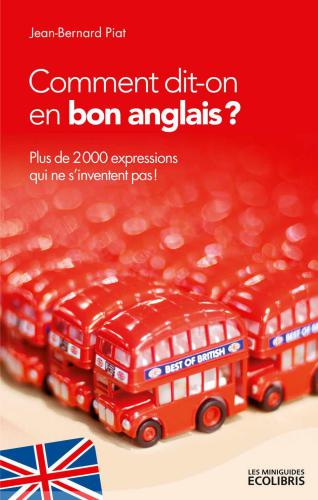Comment dit-on en bon anglais? : Plus de 2000 expressions qui ne s'inventent pas !