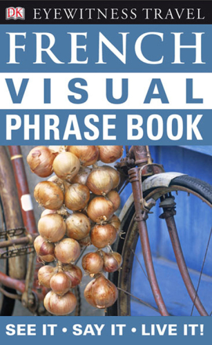French Visual Phrase Book: See It! Say It! Live It!