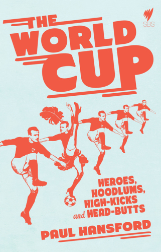 The World Cup: Heroes, Hoodlums, High-kicks and Head-butts