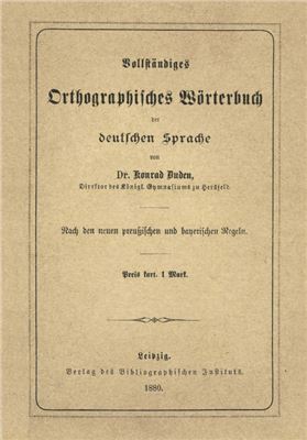 Vollständiges Orthographisches Wörterbuch der deutschen Sprache mit etymologischen Angaben, kurzen Sacherklarungen und Verdeutschungen der Fremdwörter