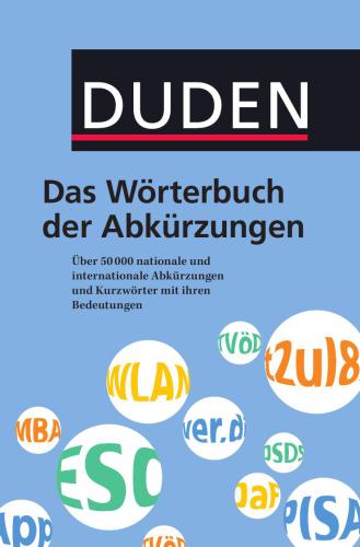 Duden - Das Wörterbuch der Abkürzungen: Über 50.000 nationale und internationale Abkürzungen und Kurzwörter mit ihren Bedeutungen