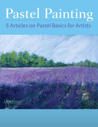 Pastel Painting. 5 Articles on Pastel Basics for Artists