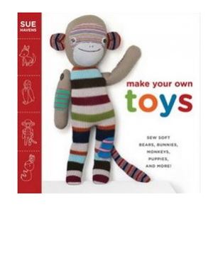 Make Your Own Toys: Sew Soft Bears, Bunnies, Monkeys, Puppies, and More!