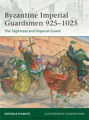 Raffaele D'Amato. Byzantine Imperial Guardsmen 925-1025: The Tághmata and Imperial Guard