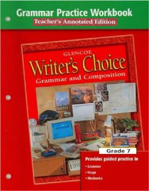 Writer's Choice. Grammar Practice Workbook Grade 7 - Teacher's Annotated Edition