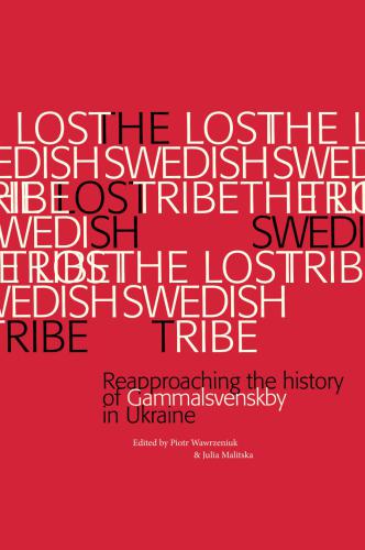 The Lost Swedish Tribe. Reapproaching the history of Gammalsvenskby in Ukraine