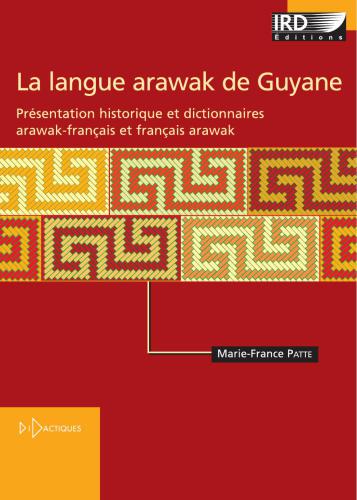 La langue arawak de Guyane: Présentation historique et dictionnaires arawak-français et français-arawak