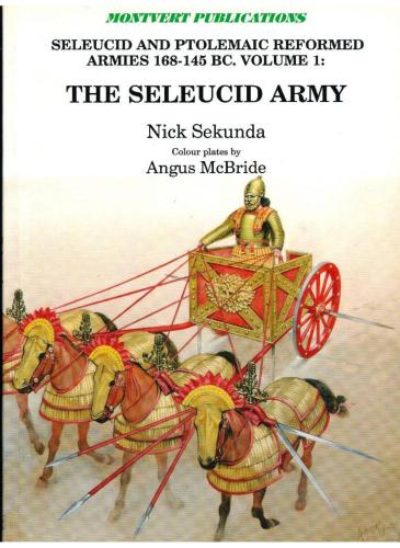Seleucid and Ptolemaic Reformed Armies 168-145 BC. Vol. 1: The Seleucid Army under Antiochus IV Epiphanes