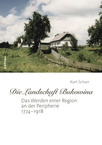 Die Landschaft Bukowina. Das Werden einer Region an der Peripherie 1774-1918
