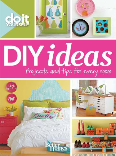 Do It Yourself. DIY Ideas: Projects and Tips for Every Room