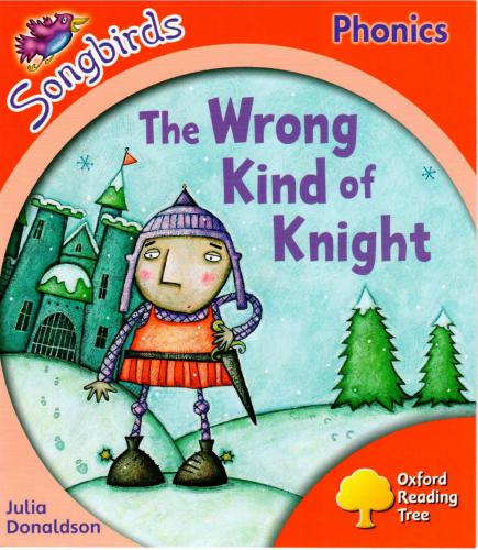 The Wrong Kind of Knight. Oxford Reading Tree: Level 4. Songbirds Phonics