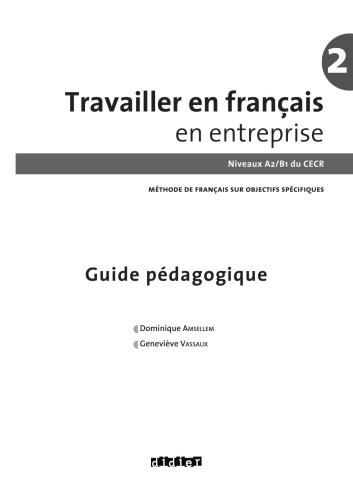 Travailler en français en entreprise 2: Niveaux A2/B1 du CECR Guide pedagogique