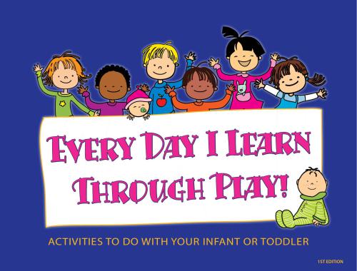 Every Day I Learn Through Play! Activities to Do with Your Infant or Toddler