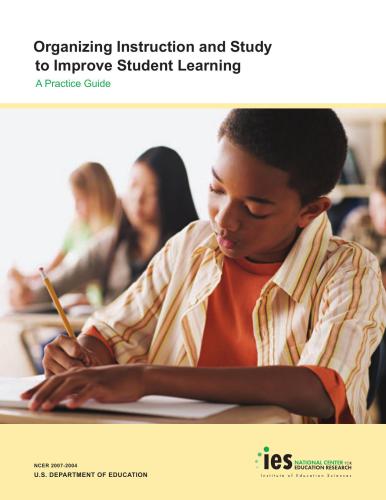 Organizing Instruction and Study to Improve Student Learning. A Practice Guide