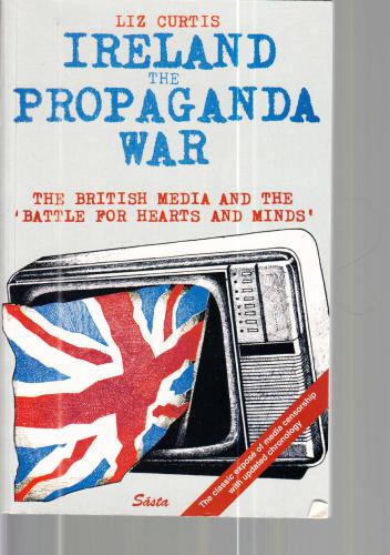 Ireland: the Propaganda War. The British Media and the Battle for Hearts and Minds