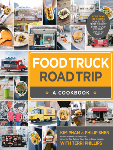 Food Truck Road Trip. A Cookbook: More Than 100 Recipes Collected from the Best Street Food Vendors Coast to Coast
