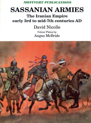 Sassanian Armies - The Iranian Empire early 3rd to mid-7th Centuries AD