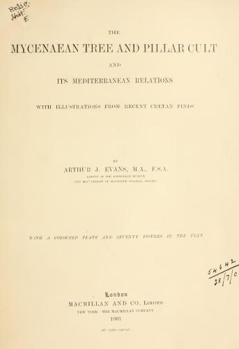 The Mycenaean tree and pillar cult, and its Mediterranean relations, with illustrations from recent Cretan finds - 1901