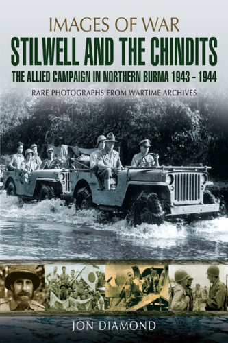 Images of War: Stilwell and the Chindits - The Allied Campaign in Northern Burma 1941-1944