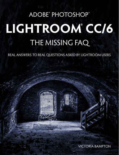 Adobe Photoshop Lightroom CC/6: The Missing FAQ: Real Answers to Real Questions Asked by Lightroom Users