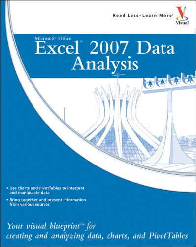 Microsoft Office Excel 2007 Data Analysis: Your Visual Blueprint for Creating and Analyzing Data, Charts, and PivotTables