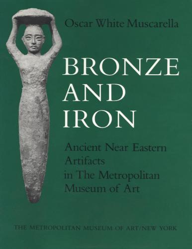 Bronze and Iron: Ancient Near Eastern Artifacts in the Metropolitan Museum of Art