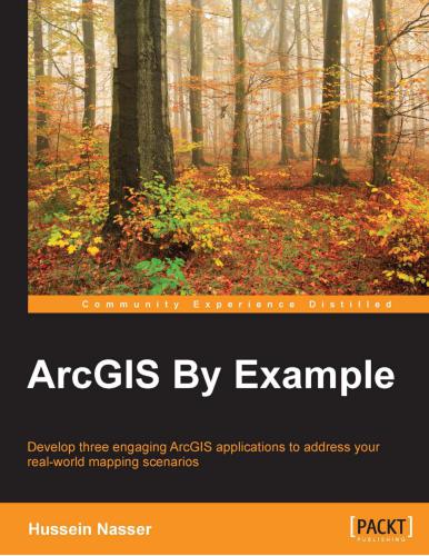 ArcGIS By Example: Develop three engaging ArcGIS applications to address your real-world mapping scenarios