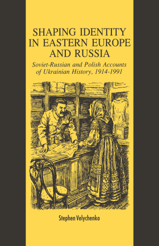 Shaping Identity in Eastern Europe and Russia: Soviet-Russian and Polish Accounts of Ukrainian History, 1914–1991