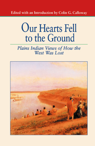 Our Hearts Fell to the Ground: Plains Indian Views of How the West Was Lost