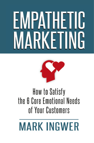 Empathetic Marketing: How to Satisfy the 6 Core Emotional Needs of Your Customers