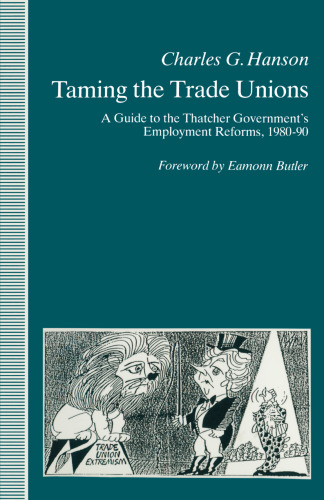 Taming the Trade Unions: A Guide to the Thatcher Government’s Employment Reforms, 1980–90