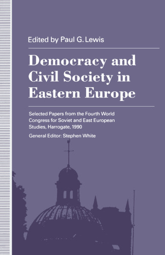 Democracy and Civil Society in Eastern Europe: Selected Papers from the Fourth World Congress for Soviet and East European Studies, Harrogate, 1990