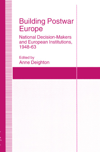 Building Postwar Europe: National Decision-Makers and European Institutions, 1948–63