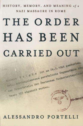 The Order Has Been Carried Out: History, Memory, and Meaning of a Nazi Massacre in Rome