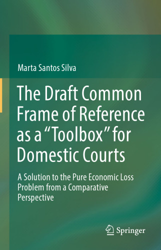 The Draft Common Frame of Reference as a "Toolbox" for Domestic Courts: A Solution to the Pure Economic Loss Problem from a Comparative Perspective