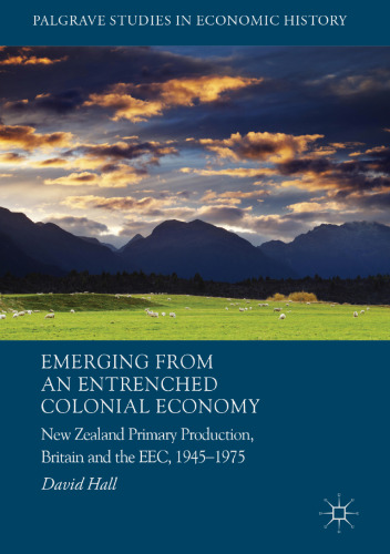 Emerging from an Entrenched Colonial Economy: New Zealand Primary Production, Britain and the EEC, 1945 - 1975