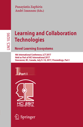 Learning and Collaboration Technologies. Novel Learning Ecosystems: 4th International Conference, LCT 2017, Held as Part of HCI International 2017, Vancouver, BC, Canada, July 9-14, 2017, Proceedings, Part I