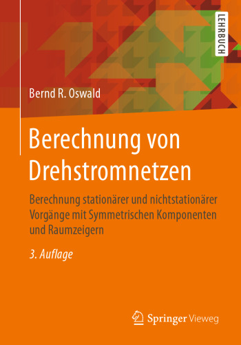 Berechnung von Drehstromnetzen: Berechnung stationärer und nichtstationärer Vorgänge mit Symmetrischen Komponenten und Raumzeigern