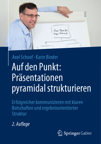 Auf den Punkt: Präsentationen pyramidal strukturieren: Erfolgreicher kommunizieren mit klaren Botschaften und ergebnisorientierter Struktur