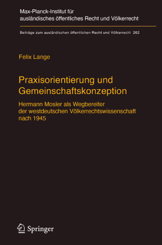 Praxisorientierung und Gemeinschaftskonzeption: Hermann Mosler als Wegbereiter der westdeutschen Völkerrechtswissenschaft nach 1945