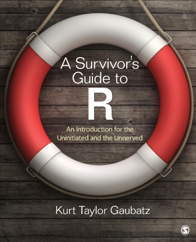A Survivor′s Guide to R: An Introduction for the Uninitiated and the Unnerved