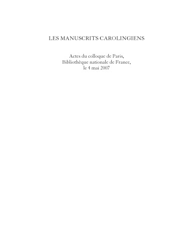 Les manuscrits carolingiens: Actes du colloque de Paris, Bibliothèque nationale de France, le 4 mai 2007
